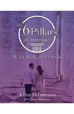 The 6 Pillars of Intimacy Workbook - Alisa Dilorenzo