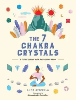 The 7 Chakra Crystals. A Guide to Find Your Balance and Peace, Hardback/Luca Apicella