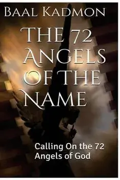 The 72 Angels of the Name: Calling on the 72 Angels of God, Paperback/Baal Kadmon