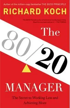 The 80/20 Manager: The Secret to Working Less and Achieving More - Richard Koch