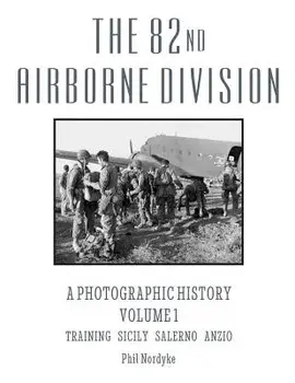 The 82nd Airborne Division: A Photographic History Volume 1: Training, Sicily, Salerno, Anzio, Paperback/Phil Nordyke