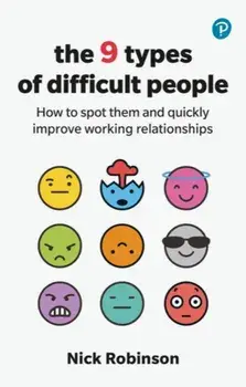 The 9 Types of Difficult People: How to spot them and quickly improve working relationships, Paperback/Nick Robinson