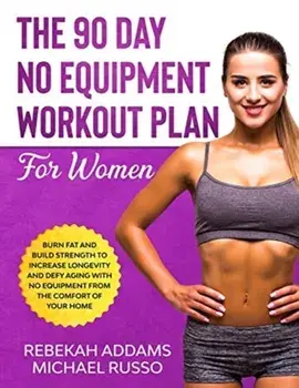 The 90 Day No Equipment Workout Plan For Women, Paperback/Rebekah Addams