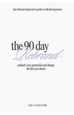 The 90 Day Rebrand: Unleash Your Potential and Design the Life You Desire - Daily Endeavors