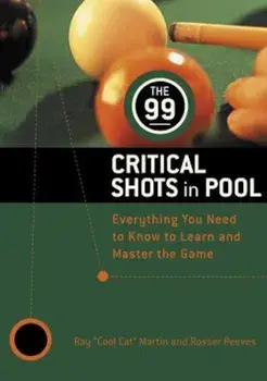 The 99 Critical Shots in Pool: Everything You Need to Know to Learn and Master the Game, Paperback/Ray Martin