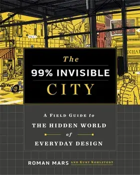 The 99% Invisible City. A Field Guide to the Hidden World of Everyday Design, Hardback/Roman Mars