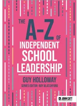 The A-Z of Independent School Leadership, Paperback/Guy Holloway
