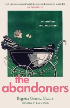 The Abandoners. Of Mothers and Monsters, Hardback/Begona Gomez Urzaiz