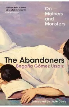 The Abandoners: On Mothers and Monsters - Begoña Gómez Urzaiz