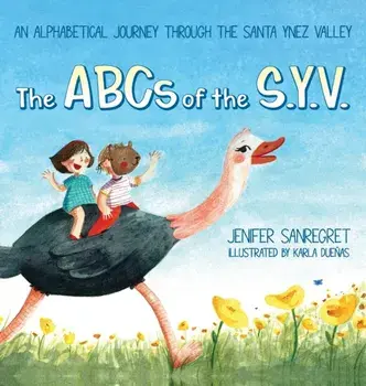 The ABCs of S.Y.V.: An alphabetical journey through the Santa Ynez Valley, Hardcover/Jenifer Sanregret