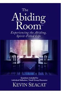 The Abiding Room: Experiencing the Abiding, Spirit-Filled Life - Kevin Seacat