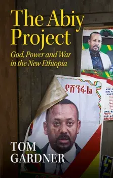 The Abiy Project. God, Power and War in the New Ethiopia, Hardback/Tom Gardner