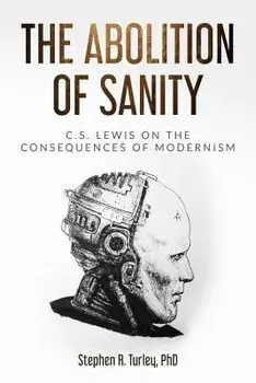 The Abolition of Sanity: C.S. Lewis on the Consequences of Modernism, Paperback/Steve Turley