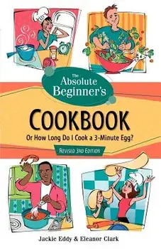The Absolute Beginner's Cookbook, Revised 3rd Edition: Or How Long Do I Cook a 3-Minute Egg?, Paperback/Jackie Eddy