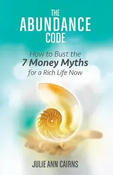 The Abundance Code: How to Bust the 7 Money Myths for a Rich Life Now, Paperback/Julie Ann Cairns
