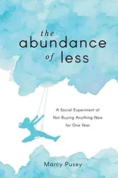 The Abundance of Less: A Social Experiment of Not Buying Anything New for One Year, Paperback/Marcy Pusey