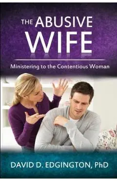 The Abusive Wife: Ministering to the Contentious Woman - David D. Edgington