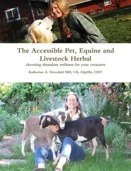 The Accessible Pet, Equine and Livestock Herbal: Choosing Abundant Wellness for Your Creatures/Katherine a. Drovdahl Mh