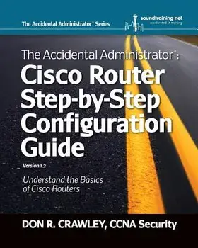 The Accidental Administrator: Cisco Router Step-By-Step Configuration Guide, Paperback/Don R. Crawley