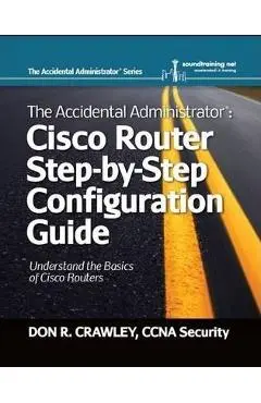 The Accidental Administrator: Cisco Router Step-by-Step Configuration Guide - Don R. Crawley