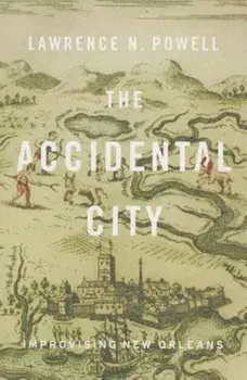 The Accidental City: Improvising New Orleans, Paperback/Lawrence N. Powell