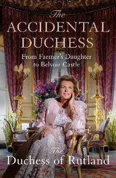The Accidental Duchess. From Farmer's Daughter to Belvoir Castle, Hardback/Emma Manners, Duchess of Rutland