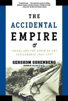 The Accidental Empire: Israel and the Birth of the Settlements, 1967-1977, Paperback/Gershom Gorenberg