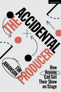 The Accidental Producer. How Anyone Can Get Their Show on Stage, Paperback/Tim Johanson