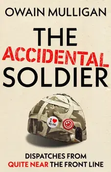 The Accidental Soldier. As recommended on Off Menu and The Rest is Entertainment - 'Very, very funny, genuinely brilliant', MARINA HYDE, Paperback/Owain Mulligan