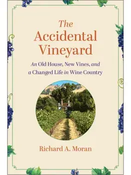 The Accidental Vineyard. An Old House, New Vines, and a Changed Life in Wine Country, Hardback/Richard A. Moran