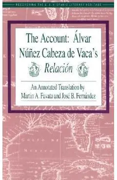 The Account: Alvar Nunez Cabeza de Vaca's Relacion - Alvar Nunez Cabeza De Vaca
