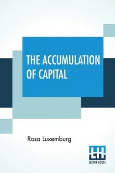 The Accumulation Of Capital: Translated From The German By Agnes Schwarzschild, With An Introduction By Joan Robinson/Rosa Luxemburg