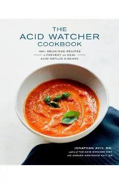 The Acid Watcher Cookbook: 100+ Delicious Recipes to Prevent and Heal Acid Reflux Disease - Jonathan Aviv