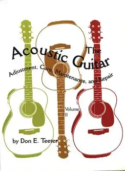 The Acoustic Guitar, Vol I: Adjustment, Care, Maintenance, and Repair, Paperback/Don E. Teeter