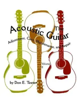 The Acoustic Guitar, Vol. II: Adjustment, Care, Maintenance, and Repair, Paperback/Don E. Teeter