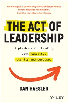 The Act of Leadership: A Playbook for Leading with Humility, Clarity and Purpose, Paperback/Dan Haesler