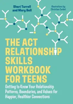 The ACT Relationship Skills Workbook for Teens. Getting to Know Your Relationship Patterns, Boundaries, and Values for Happier, Healthier Connections, Illustrated ed, Paperback/Mary Bell