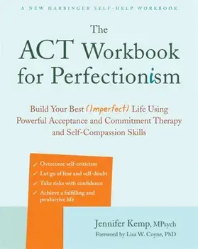 The ACT Workbook for Perfectionism: Build Your Best (Imperfect) Life Using Powerful Acceptance and Commitment Therapy and Self-Compassion Skills/Jennifer Kemp