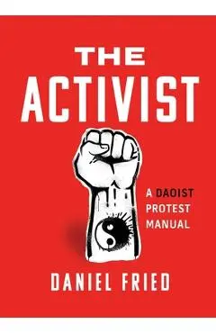 The Activist: A Daoist Protest Manual - Daniel Fried