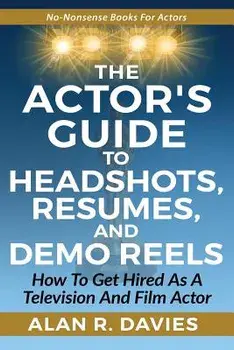 The Actor's Guide to Headshots, Resumes, and Demo Reels: How to Get Hired as a Television and Film Actor, Paperback/Alan R. Davies