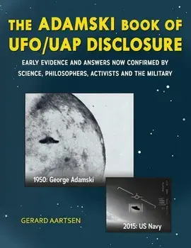The Adamski Book of UFO/UAP Disclosure: Early evidence and answers now confirmed by science, philosophers, activists, and the military, Hardcover/Gerard Aartsen
