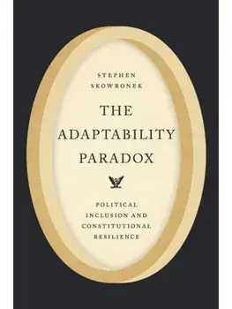 The Adaptability Paradox. Political Inclusion and Constitutional Resilience, Paperback/Stephen Skowronek