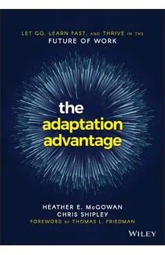 The Adaptation Advantage: Let Go, Learn Fast, and Thrive in the Future of Work - Heather E. Mcgowan