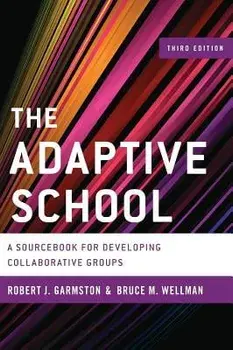 The Adaptive School: A Sourcebook for Developing Collaborative Groups, Hardcover (3rd Ed.)/Robert J. Garmston