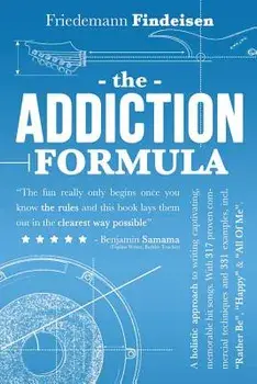 The Addiction Formula: A Holistic Approach to Writing Captivating, Memorable Hit Songs. with 317 Proven Commercial Techniques & 331 Examples,, Paperback/Friedemann Findeisen
