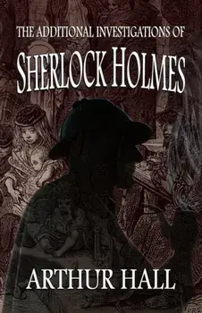 The Additional Investigations of Sherlock Holmes, Paperback/Arthur Hall