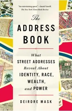 The Address Book: What Street Addresses Reveal about Identity, Race, Wealth, and Power - Deirdre Mask