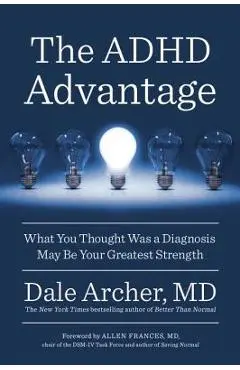 The ADHD Advantage: What You Thought Was a Diagnosis May Be Your Greatest Strength - Dale Archer