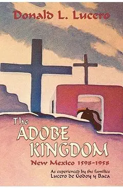 The Adobe Kingdom - Donald L. Lucero