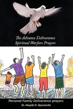 The Advance Deliverance Spiritual Warfare Prayers: Personal Family Deliverance Prayers, Paperback/Akujobi D. Oparaocha